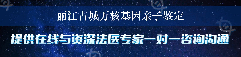 丽江古城万核基因亲子鉴定